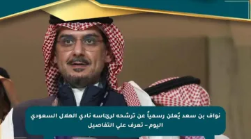 نواف بن سعد يُعلن رسمياً عن ترشحه لرئاسة نادي الهلال السعودي اليوم – تعرف على التفاصيل